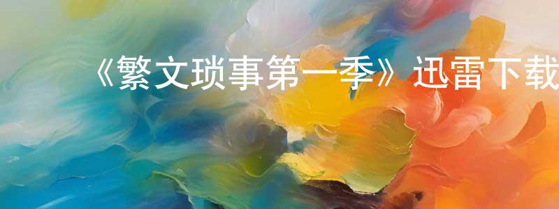 ﻿曾智峰发布﻿《繁文琐事第一季》迅雷下载/在线观看-都市情感-美剧天堂